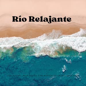 Zen Fluido: Relajación Con Música De Un Río Relajante - Sonidos de agua y río