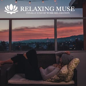 FINALLY END OF WORK RELAXATION - Relaxing Muse