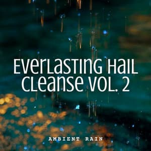 Ambient Rain: Everlasting Hail Cleanse Vol. 2 - Natural Woodland Sounds