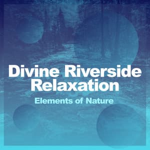 Divine Riverside Relaxation - Elements of Nature