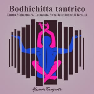 Bodhichitta tantrico, Tantra Mahamudra, Tathagata, Yoga delle donne di fertilità - Yazmin Tranquila