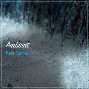 17 Ambient Rain Tracks for Ultimate Relaxation - Nature Sounds for Sleep and Relaxation