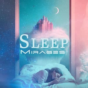 Sleep Mirages: Anti-Insomnia Nature Sounds for the Calmest Sleep You Ever Had - Relaxation Meditation Songs Divine