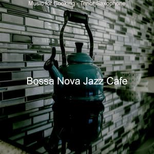 Music for Cooking - Tenor Saxophone - Bossa Nova Jazz Cafe