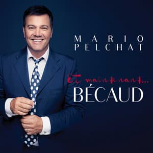 Et maintenant... Bécaud - Mario Pelchat