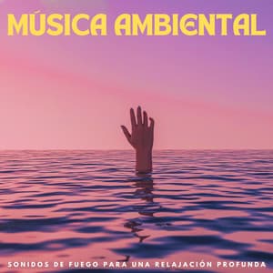 Música Ambiental: Sonidos De Fuego Para Una Relajación Profunda - Música Para Aliviar El Estrés