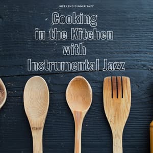 Cooking in the Kitchen with Instrumental Jazz - Weekend Dinner Jazz