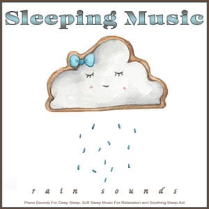Sleeping Music: Piano and Rain Sounds For Deep Sleep, Soft Sleep Music For Relaxation and Soothing Sleep Aid - Sleeping Music
