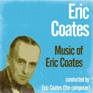 Music of Eric Coates - Eric Coates