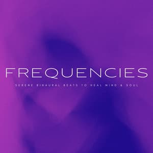 Frequencies: Serene Binaural Beats To Heal Mind & Soul - Easy Listening Instrumental Music