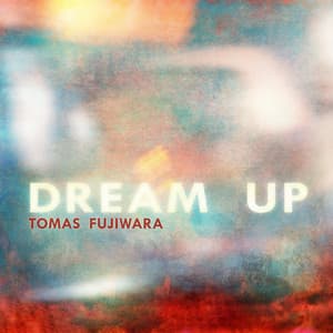 Dream Up - Tomas Fujiwara