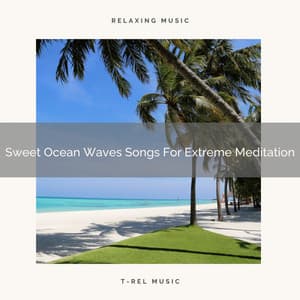Sweet Ocean Waves Songs For Extreme Meditation - Timeless Relax