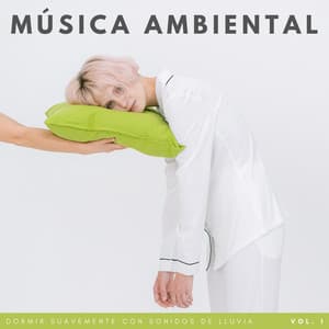 Música Ambiental: Dormir Suavemente Con Sonidos De Lluvia Vol. 1 - Sonidos de lluvia para conciliar el sueño