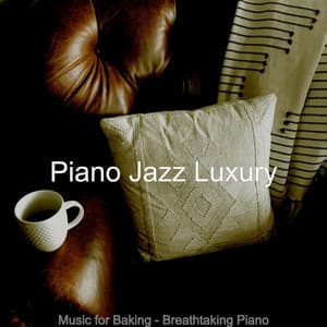 Music for Baking - Breathtaking Piano - Piano Jazz Luxury