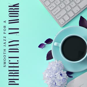 Smooth Jazz for a Perfect Day at Work – Calm Background Music, Home Office, Positive Vibes, Deep Concentration, Increase Your Productivity, High Focus - Relaxing 'n' Smooth Jazz