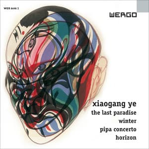 Ye: The Last Paradise / Winter / Pipa Concerto / Horizon - Xiaogang Ye