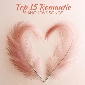 Top 15 Romantic Piano Love Songs: Candlelight Dinner, Evening Romance, Piano for the Soul & Heart - Instrumental Piano Universe