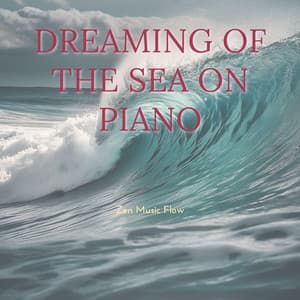 Dreaming of the Sea on Piano - Zen Music Flow