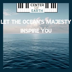 Let the Ocean's Majesty Inspire You - Center of Earth