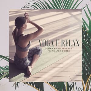 Yoga e Relax – Musica rilassante per praticare lo yoga - Yoga Relax