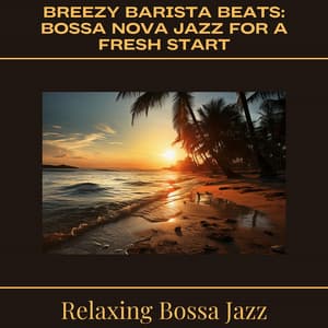 Breezy Barista Beats: Bossa Nova Jazz for a Fresh Start - Relaxing Bossa Jazz