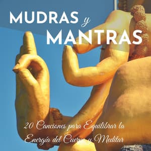 Mudras y Mantras: 20 Canciones para Equilibrar la Energía del Cuerpo y Meditar - Música para Sanar el Alma
