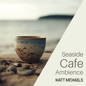 Seaside Cafe Ambience: Relaxing jazz For a Good Mood, Outdoor Coffee, Summer Vibes - Matt Michaels
