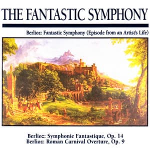 The Fantastic Symphony: Berlioz: Fantasitc Symphony - Hector Berlioz