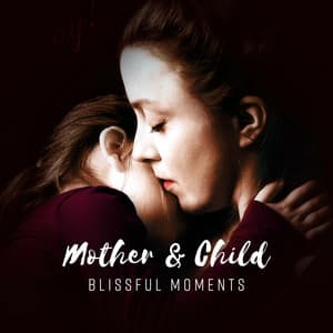 Mother & Child - Blissful Moments, Deep and Pure Relaxation Collection to Soothe Mom & Her Baby - Quiet Music Oasis