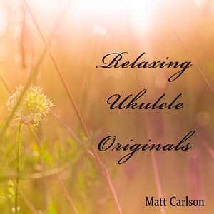 Relaxing Ukulele Originals - Matt Carlson