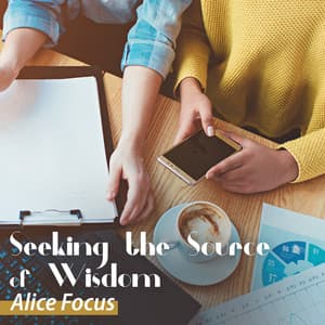 Seeking the Source of Wisdom - Alice Focus