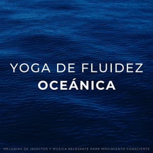 Yoga De Fluidez Oceánica: Melodías De Insectos Y Música Relajante Para Movimiento Consciente - Hacedores de océanos