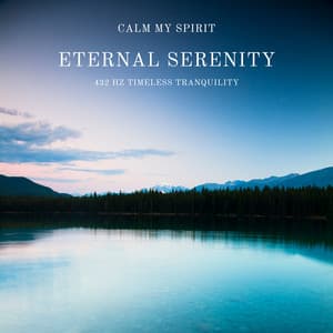 Eternal Serenity: 432 Hz Timeless Tranquility - Calm My Spirit