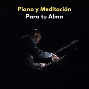 Piano Y Meditación Para Tu Alma - Relajación Piano en Mente