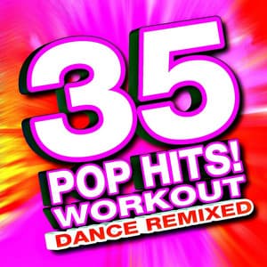 35 Pop Hits! Workout - Dance Remixed - Ultimate Workout Hits