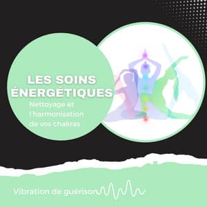 Les soins énergétiques - Nettoyage et l’harmonisation de vos chakras - Vibration de guérison