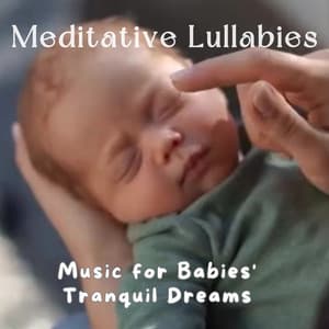 Meditative Lullabies – Music for Babies' Tranquil Dreams - Meditative Baby