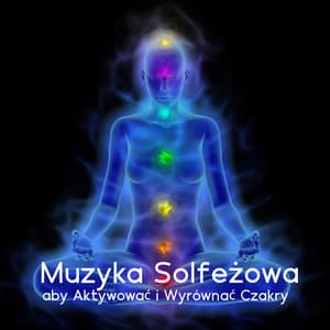 Muzyka Solfeżowa aby Aktywować i Wyrównać Czakry - Medytacja Hz
