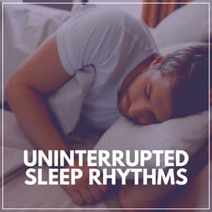 Uninterrupted Sleep Rhythms - Music for Sleep
