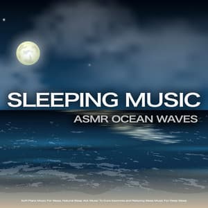 Sleeping Music: ASMR Ocean Waves, Soft Piano Music For Sleep, Natural Sleep Aid, Music To Cure Insomnia and Relaxing Sleep Music For Deep Sleep - Sleeping Music