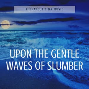 Upon the Gentle Waves of Slumber, Dreams Set Sail - Therapeutic NA Music