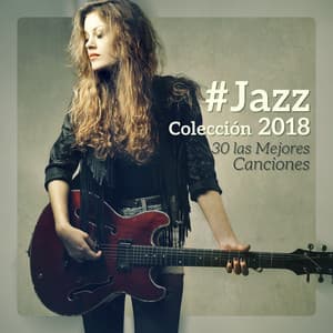 #Jazz Colección 2018 – 30 las Mejores Canciones; Instrumental de Fondo, Restaurante de Café, Música para la Cafetería - Juntos para Siempre Club