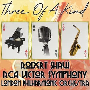 Three of a Kind: Robert Shaw, RCA Victor Symphony, The London Philharmonic Orchestra - Robert Shaw Chorale and Orchestra