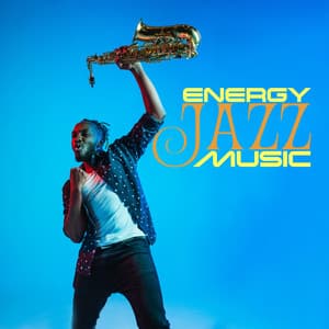 Energy Jazz Music: Upbeat Instrumental Jazz, Power for All Day, High Energy Jazz - Positive Attitude Music Collection