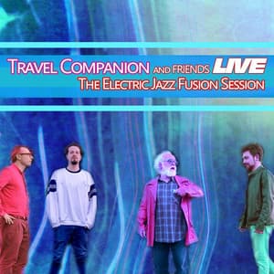 Travel Companion and Friends Live: The Electric Jazz Fusion Session - Travel Companion