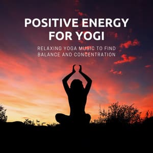 Positive Energy for Yogi - Relaxing Yoga Music to Find Balance and Concentration - Yoga Meditation and Relaxation Music