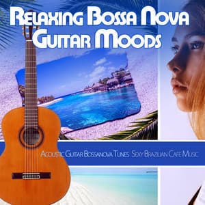 Relaxing Bossa Nova Guitar Moods: Acoustic Guitar Bossanova Tunes Sexy Brazilian Cafe Music - Jazz Guitar Music Academy