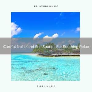 Careful Noise and Sea Sounds For Soothing Relax - Astral Noise