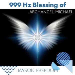 999 Hz Blessing of Archangel Michael: Angelic Healing Energy - Jayson Freedom