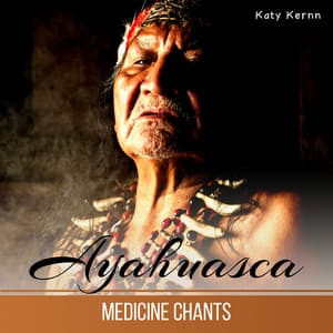 Ayahuasca Medicine Chants: AfricanRelaxation, Shamanic Dream, Spiritual and Therapeutic Icaros Songs, Mantras of the Amazonian Shipibo Culture, Sacred Energy to Active Love & Joy - Katy Kernn
